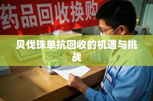 咸阳贝伐珠单抗回收的机遇与挑战